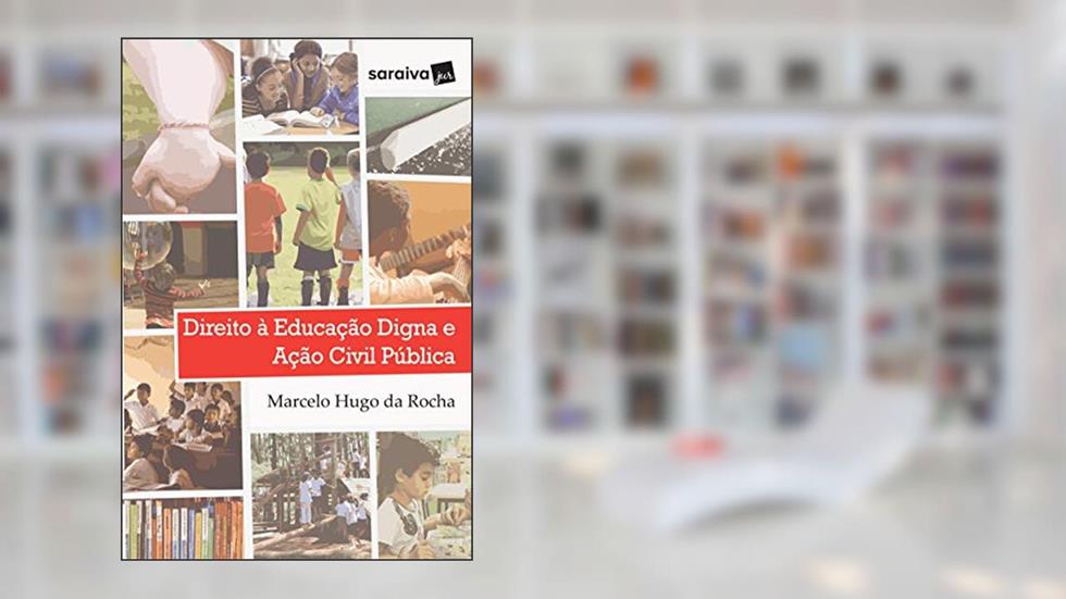 Direito à educação digna e ação civil pública - 1ª edição de 2017, do autor Marcelo Hugo da Rocha
