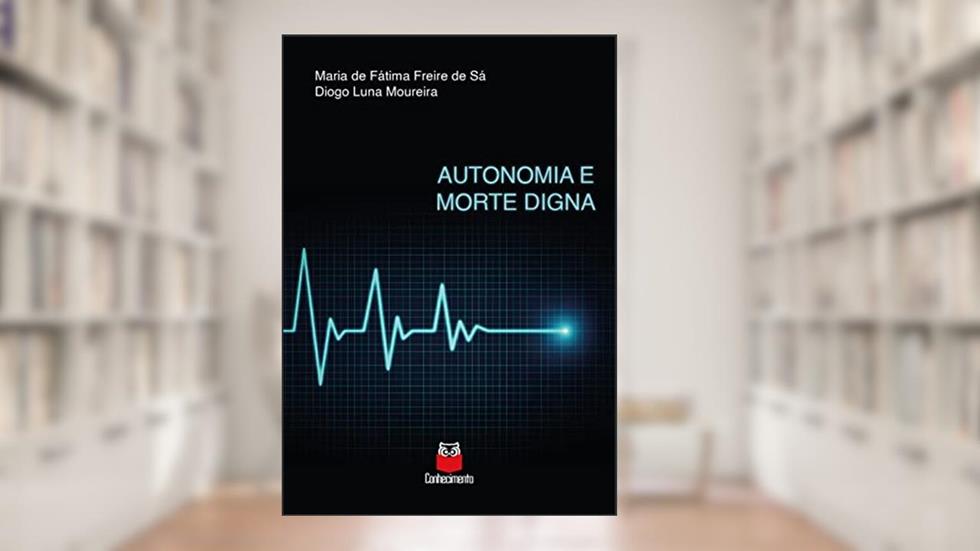 Autonomia e Morte Digna, do autor Maria de Fátima Freire de Sá; Diogo Luna Moureira