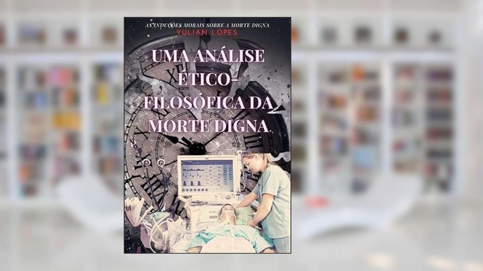 Uma Analise Etico-Filosofica da Morte Digna, do autor Yulian Lopes De Souza