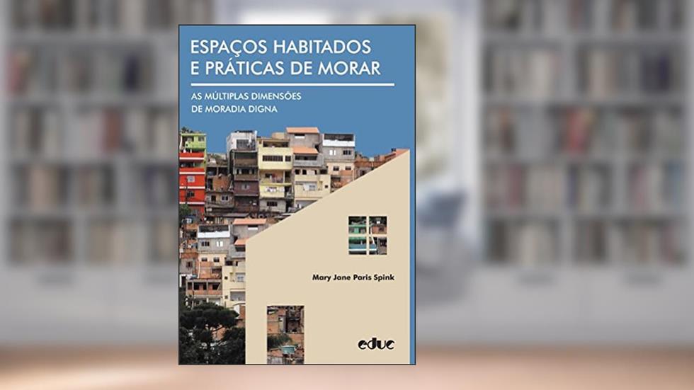 Espaços habitados e práticas de morar. As múltiplas dimensões de moradia digna, do autor Mary Jane Paris Spink