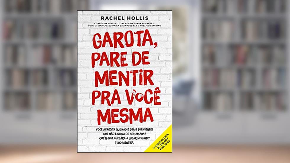 Garota, pare de mentir pra você mesma: Você acredita que não é boa o suficiente? Que não é digna de ser amada? Que nunca chegará a lugar nenhum? Tudo mentira., do autor Rachel Hollis