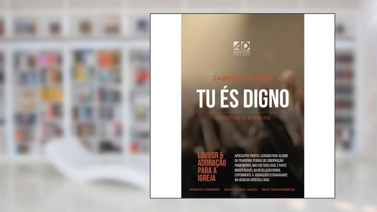 Tu és Digno: Uma Leitura de Apocalipse, do autor Jabes Nogueira