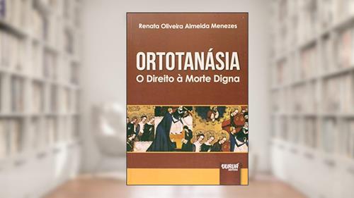 Capa de Ortotanásia - O Direito à Morte Digna, do autor Renata Oliveira Almeida Menezes