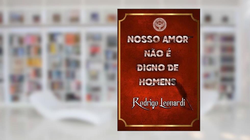 Nosso Amor não É Digno de Homens, do autor Rodrigo Leonardi