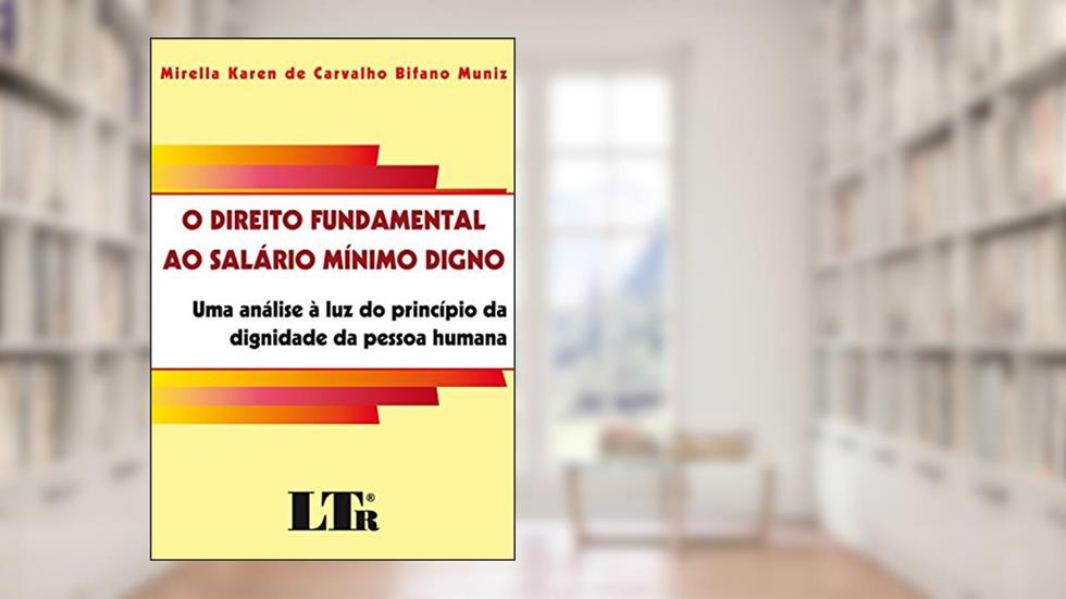 O Direito Fundamental Ao Salário Mínimo Digno, do autor Mirella Karen de Carvalho Bifano Muniz
