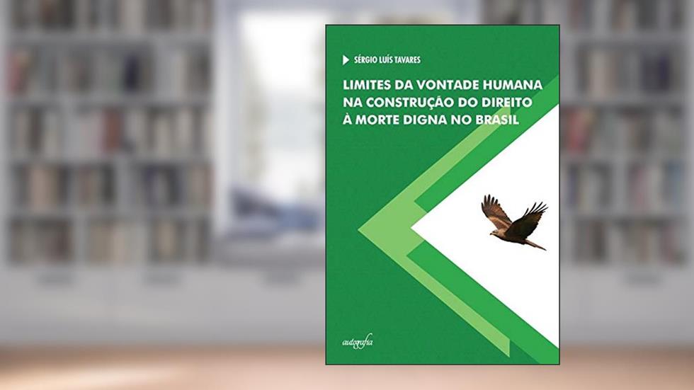 Limites da Vontade Humana na Construção do Direito à Morte Digna no Brasil, do autor Sérgio Luís Tavares