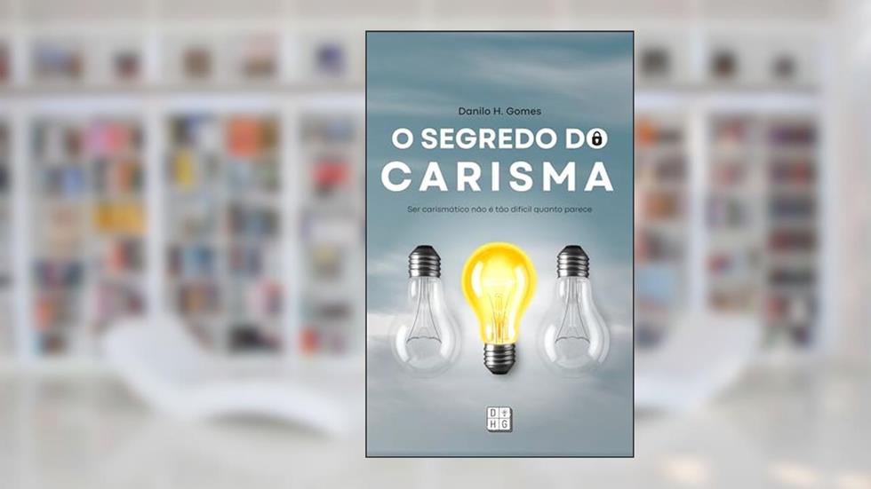 O Segredo do Carisma: Ser carismático não é tão difícil quanto parece, do autor Danilo H. Gomes