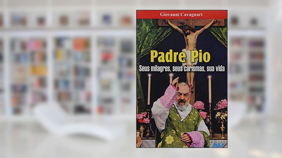 Padre Pio - Seus Milagres, Seus Carismas, Sua Vida, do autor Giovanni Cavagnari