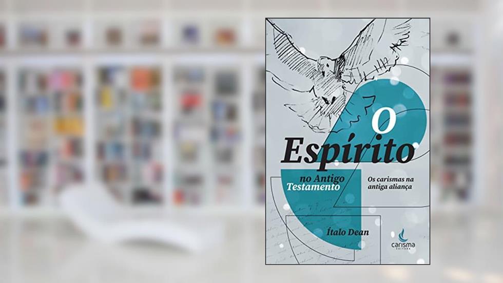 O Espírito no Antigo Testamento: os Carismas na Antiga Aliança, do autor Ítalo Dean