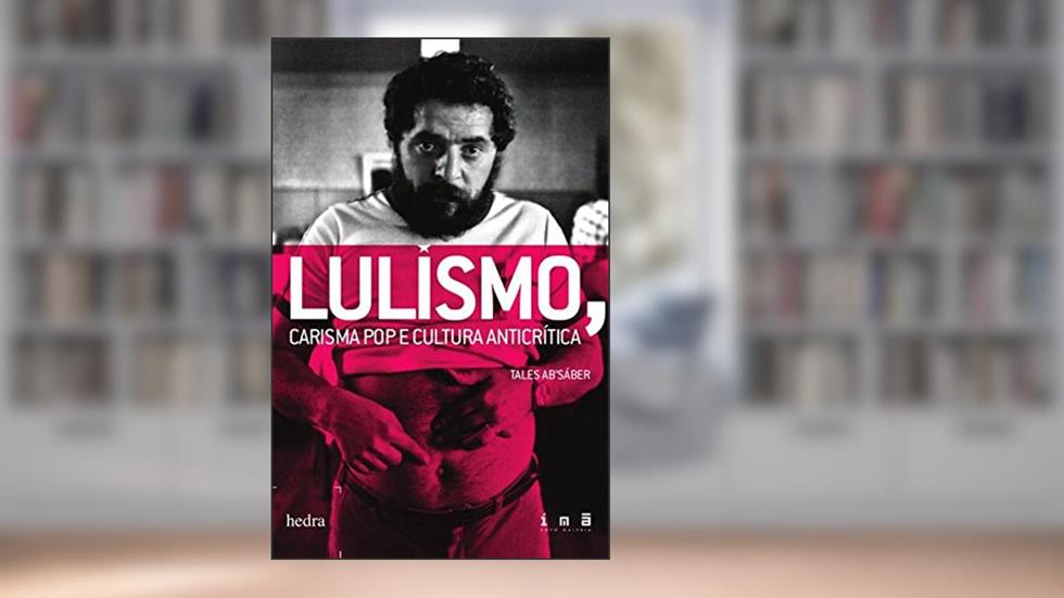 Lulismo, carisma pop e cultura anticrítica, do autor Tales Sáber