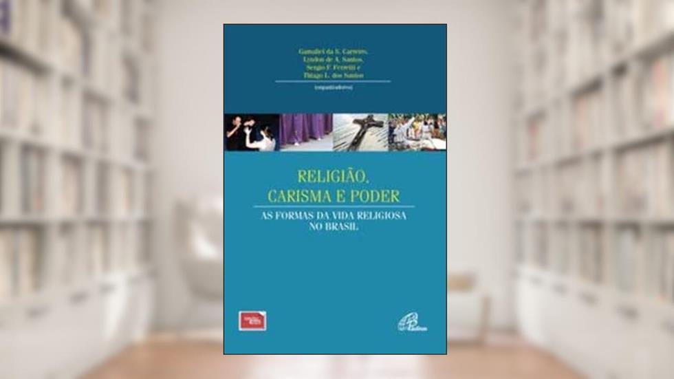 Religião, carisma e poder: As formas da vida religiosa no Brasil, do autor Lyndon de A. Santos; Sérgio F. Ferretti; Gamaliel da S. Carreiro; Thiago L. dos Santos