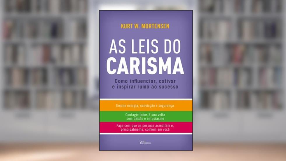 As Leis do Carisma: Como influenciar, cativar e inspirar rumo ao sucesso, do autor Kurt W. Mortensen