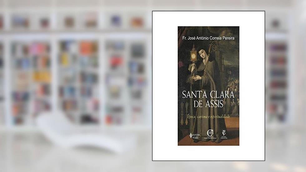Santa Clara de Assis: Época, carisma e espiritualidade, do autor Fr. José António Correia Pereira