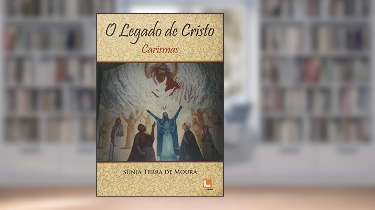 O Legado de Cristo. Carismas, do autor Sunia Terra de Moura