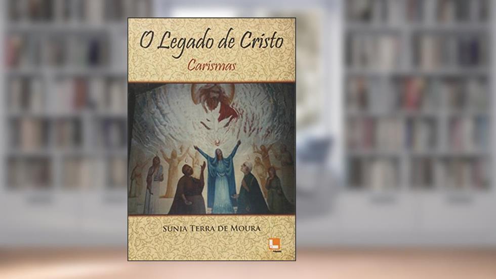 O Legado de Cristo. Carismas, do autor Sunia Terra de Moura