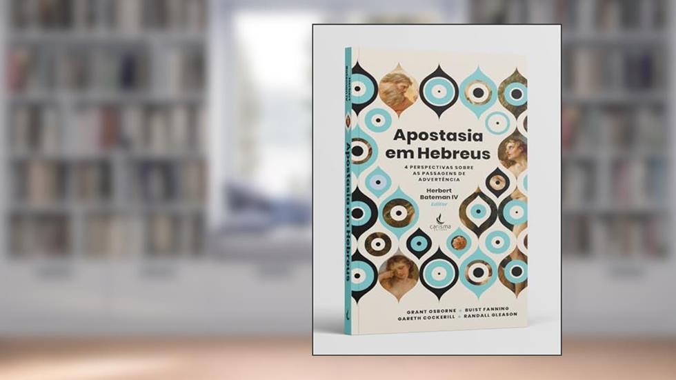 Apostasia em Hebreus: 4 Perspectivas Sobre as Passagens de Advertência, do autor Grant Osborne; Buist Fanning; Gareth Cockerill; Randall Gleason
