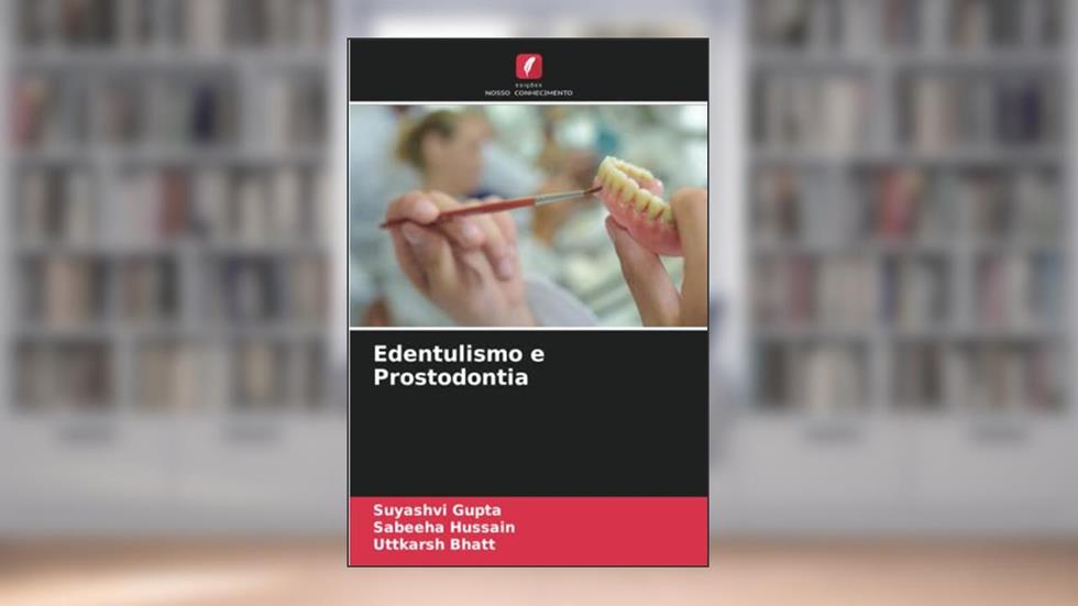 Edentulismo e Prostodontia, do autor Suyashvi Gupta; Sabeeha Hussain; Uttkarsh Bhatt