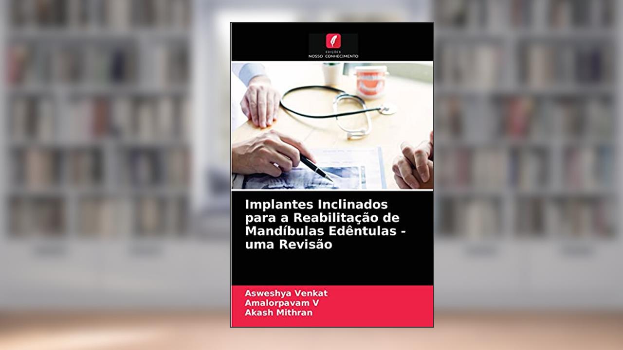 Implantes Inclinados para a Reabilitação de Mandíbulas Edêntulas - uma Revisão, do autor Asweshya Venkat; Amalorpavam V; Akash Mithran