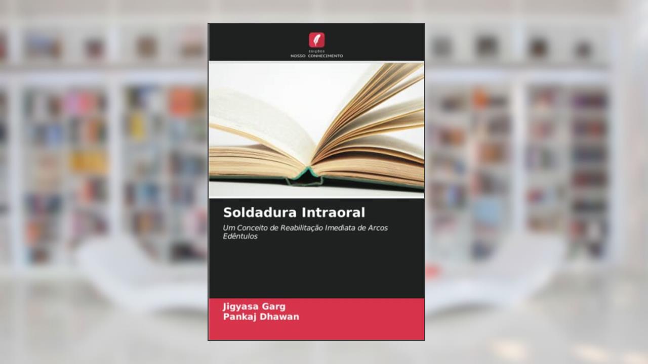 Soldadura Intraoral: Um Conceito de Reabilitação Imediata de Arcos Edêntulos, do autor Jigyasa Garg; Pankaj Dhawan