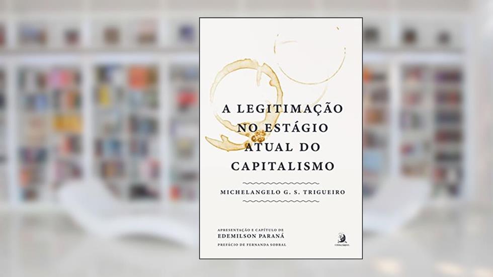A Legitimação no Estágio Atual do Capitalismo, do autor Michelangelo G. S. Trigueiro