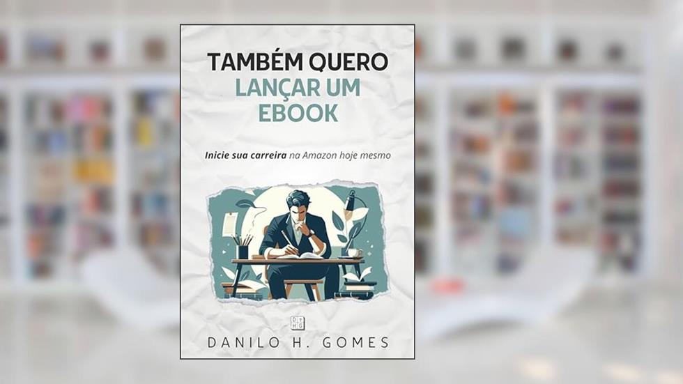 Também Quero Lançar um Ebook: Inicie sua carreira na Amazon hoje mesmo, do autor Danilo H. Gomes