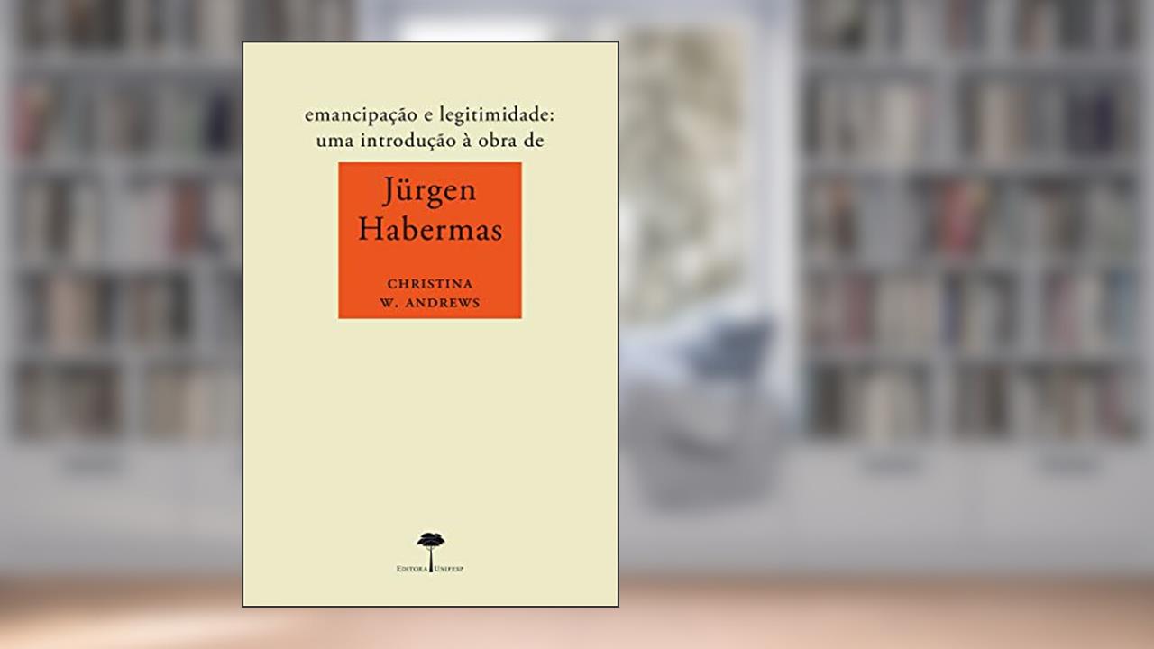 Emancipação e legitimidade: Uma introdução à obra de Jürgen Habermas, do autor Christina W. Andrews