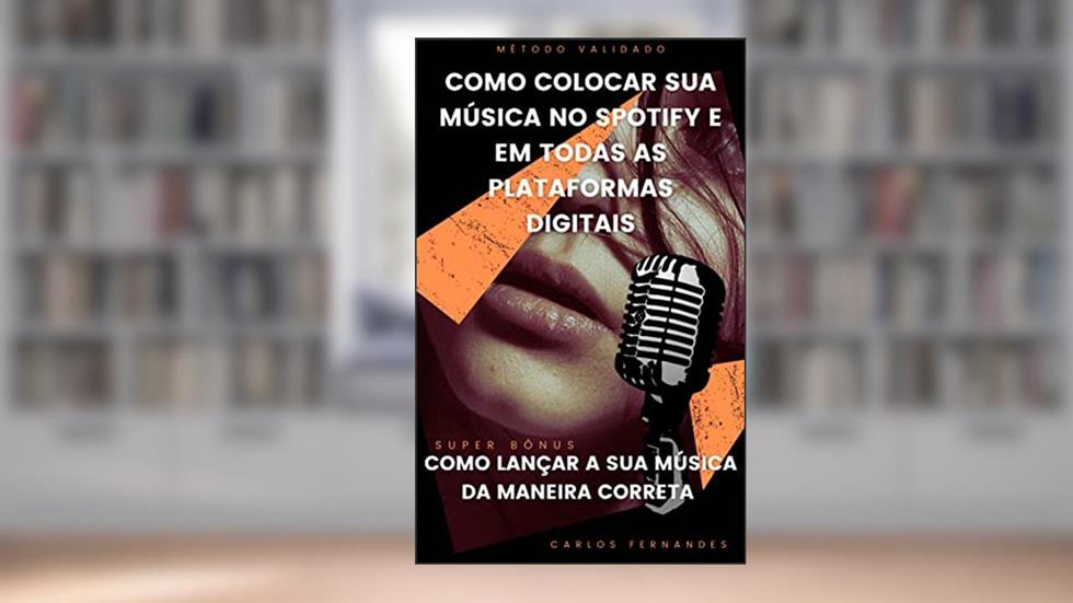Como Colocar Sua Música no Spotify e Em Todas as Plataformas Digitais.: Como Lançar a Sua Música da Maneira Correta., do autor Carlos Fernandes