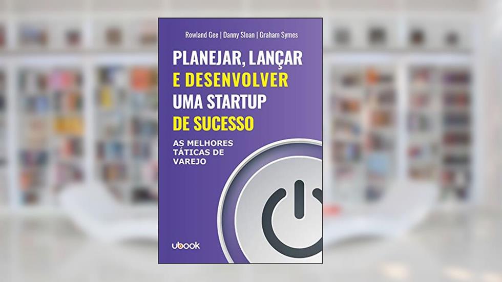 Planejar, Lançar e Desenvolver Uma Startup de Sucesso. As Melhores Táticas de Varejo, do autor Vários Autores