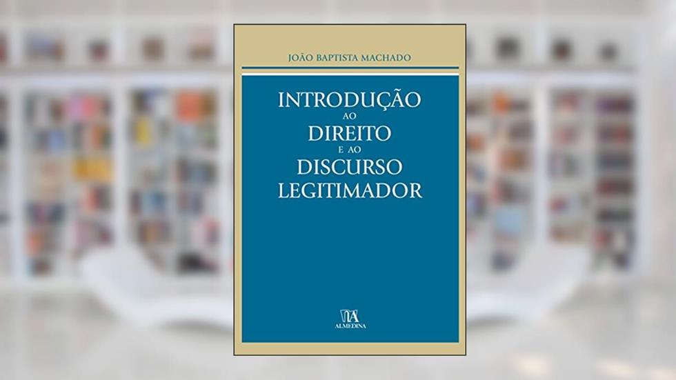 Introdução ao Direito e ao Discurso Legitimador, do autor João Baptista Machado