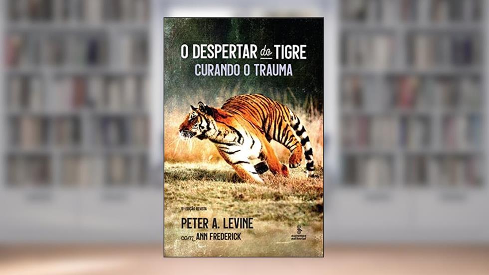O despertar do tigre: Curando o trauma, do autor Peter A. Levine; Ann Frederick
