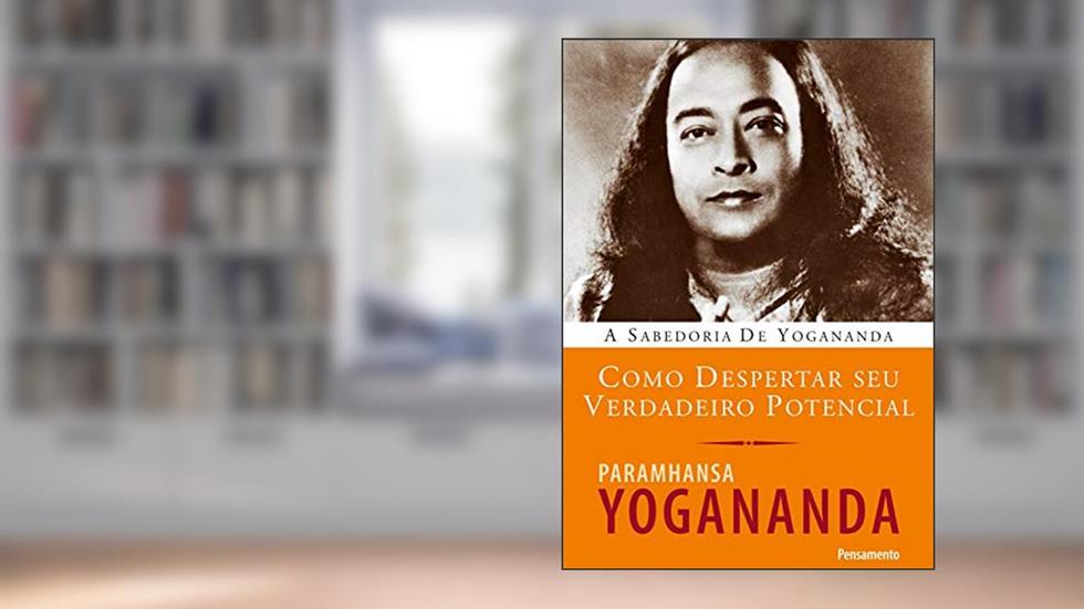 Como Despertar seu Verdadeiro Potencial, do autor Paramahansa Yogananda