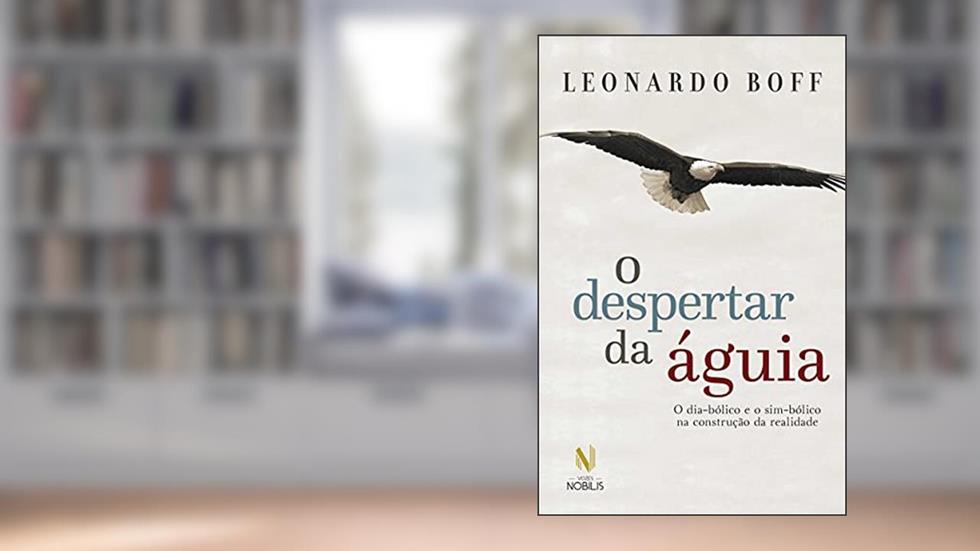 O despertar da águia - Ed. Especial: O dia-bólico e o sim-bólico na construção da realidade, do autor Leonardo Boff