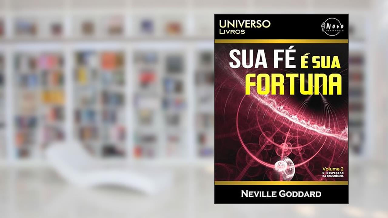 Sua Fé É Sua Fortuna, do autor Neville Goddard