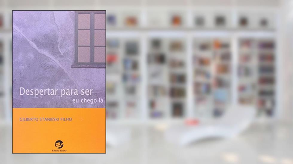 Despertar Para ser: eu Chego lá, do autor Gilberto Stanieski Filho