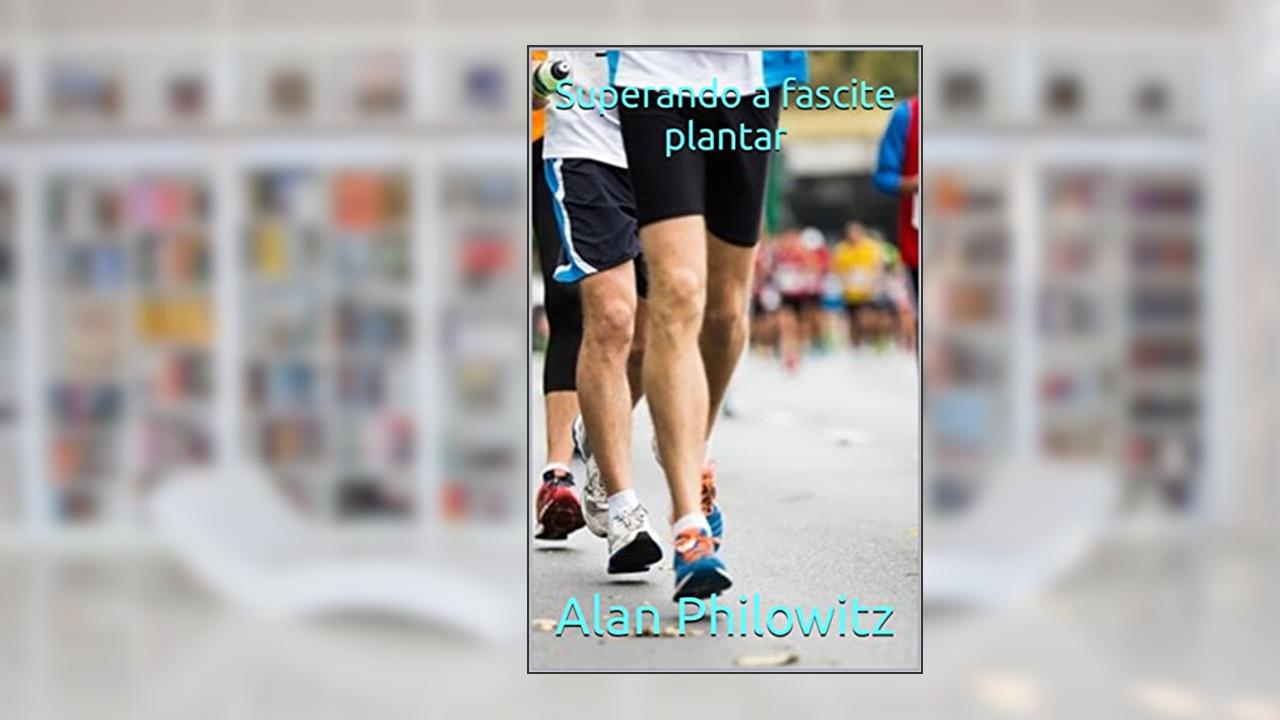 Superando a fascite plantar, do autor Alan Philowitz