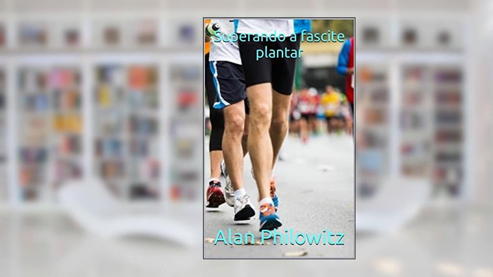 Superando a fascite plantar, do autor Alan Philowitz