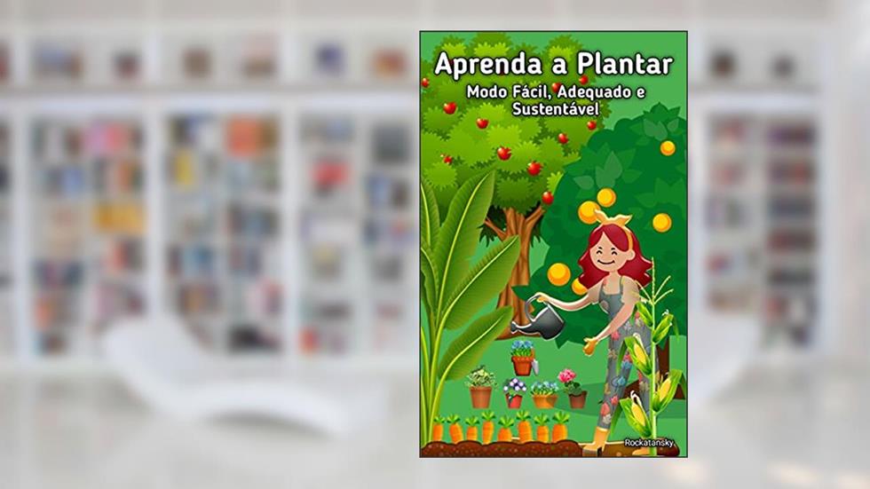 Aprenda a Plantar : Modo Fácil, Adequado e Sustentável, do autor Carla Rockatansky