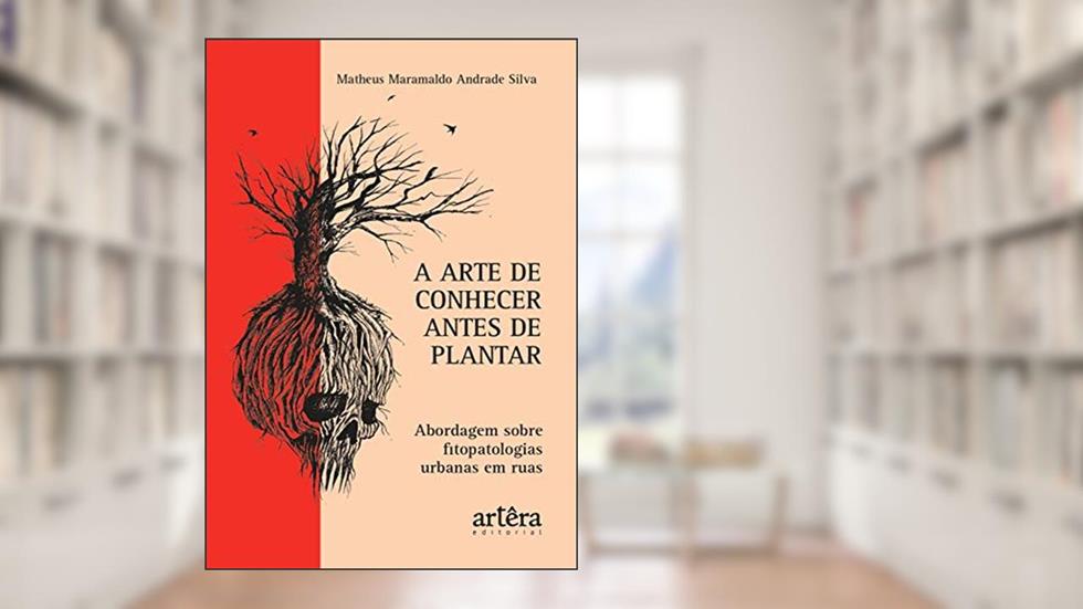 A arte de conhecer antes de plantar: abordagem sobre fitopatologias urbanas em ruas, do autor Matheus Maramaldo Andrade Silva