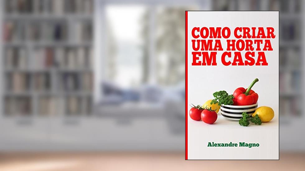 Como criar uma horta em casa, do autor Alexandre Magno