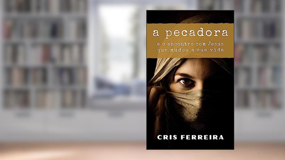 A Pecadora: e o encontro com Jesus que mudou a sua vida (Encontros com Jesus Livro 1), do autor Cris Ferreira