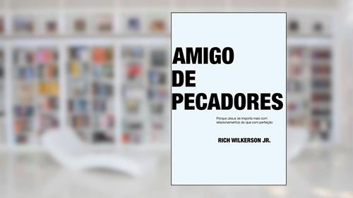 Capa de Amigo de pecadores: Por que Jesus se Importa mais com Relacionamentos do que com Perfeição, do autor Rich Wilkerson Jr