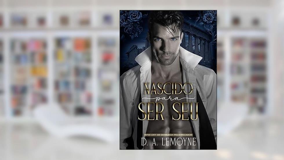 Nascido Para Ser Seu: Spin-off de Desejada pelo Pecador (Duologia Seduza-me), do autor D. A. Lemoyne