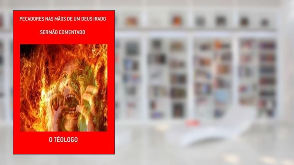 Pecadores nas Mãos de Um Deus Irado, do autor O Téologo