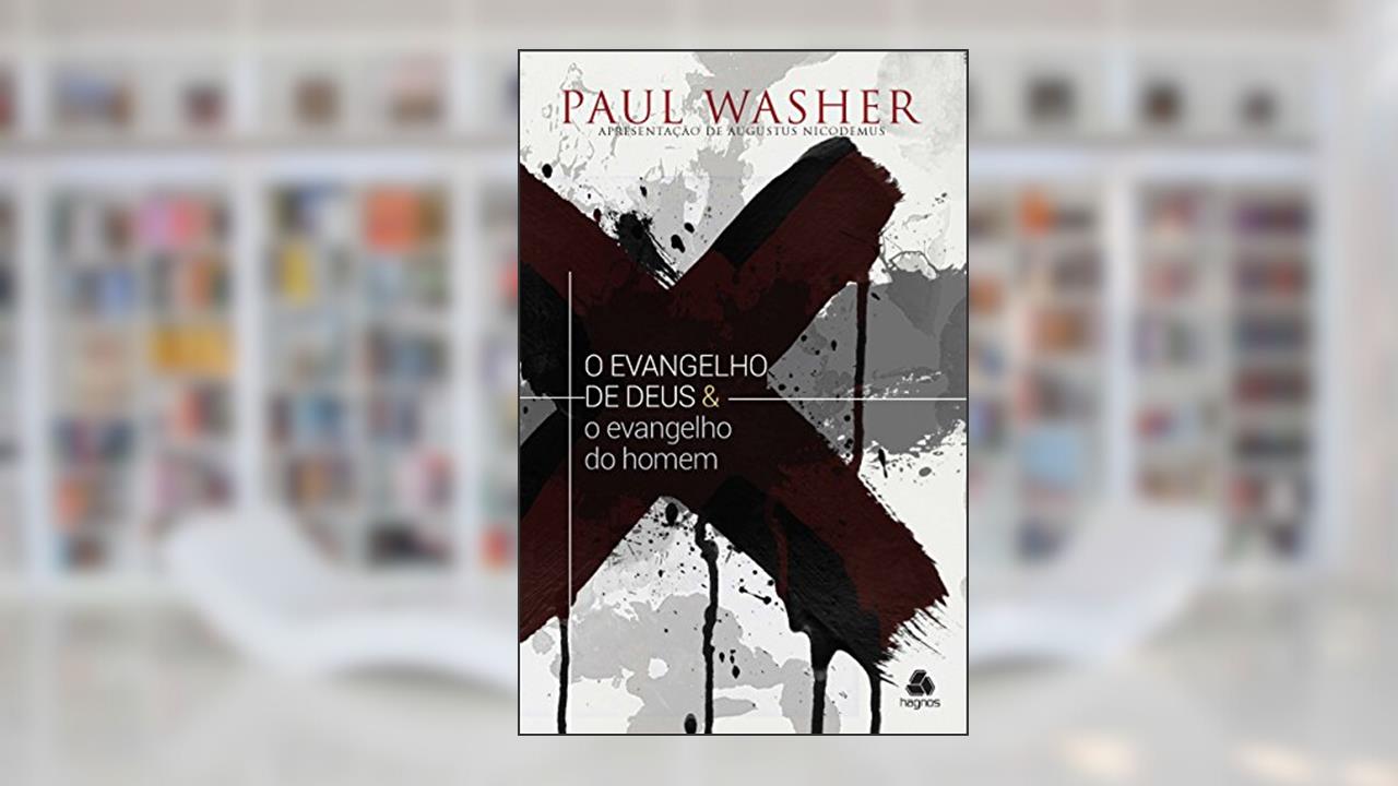 O evangelho de Deus & o Evangelho do homem, do autor Paul Washer