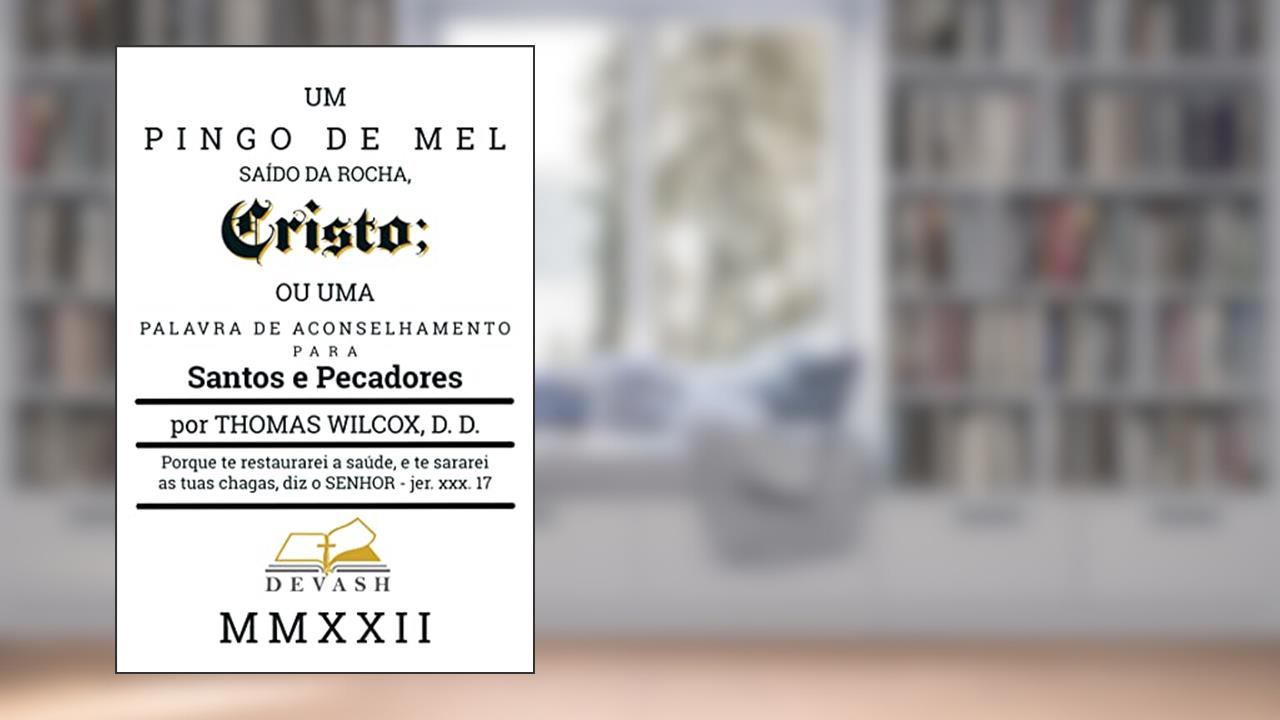 Um Pingo de Mel Saído da Rocha, Cristo: Ou uma palavra de aconselhamento para santos e pecadores (Clássicos Puritanos), do autor Thomas Wilcox
