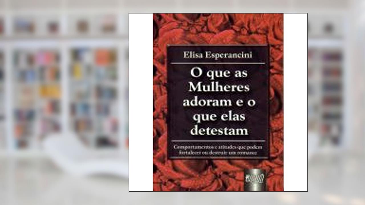Capa de Que as Mulheres Adoram e o que Elas Detestam, O, do autor Elisa Esperancini