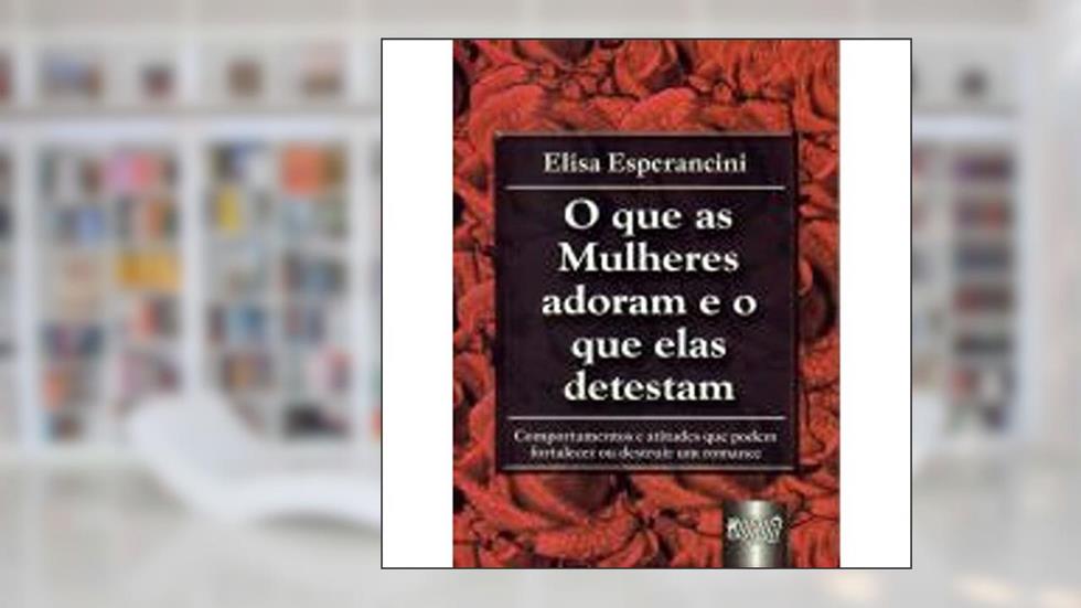 Que as Mulheres Adoram e o que Elas Detestam, O, do autor Elisa Esperancini