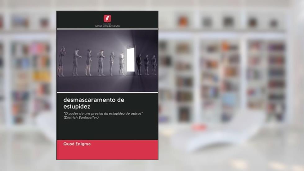 desmascaramento de estupidez: "O poder de uns precisa da estupidez de outros" (Dietrich Bonhoeffer) (Portuguese Edition), do autor Quod Enigma