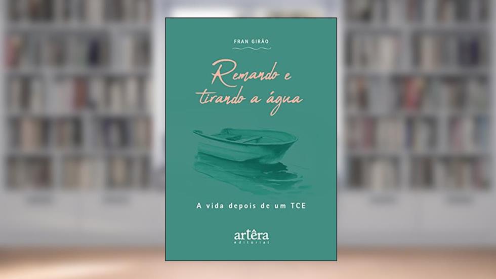 Remando e Tirando a Água: A Vida Depois de um TCE, do autor Fran Girão