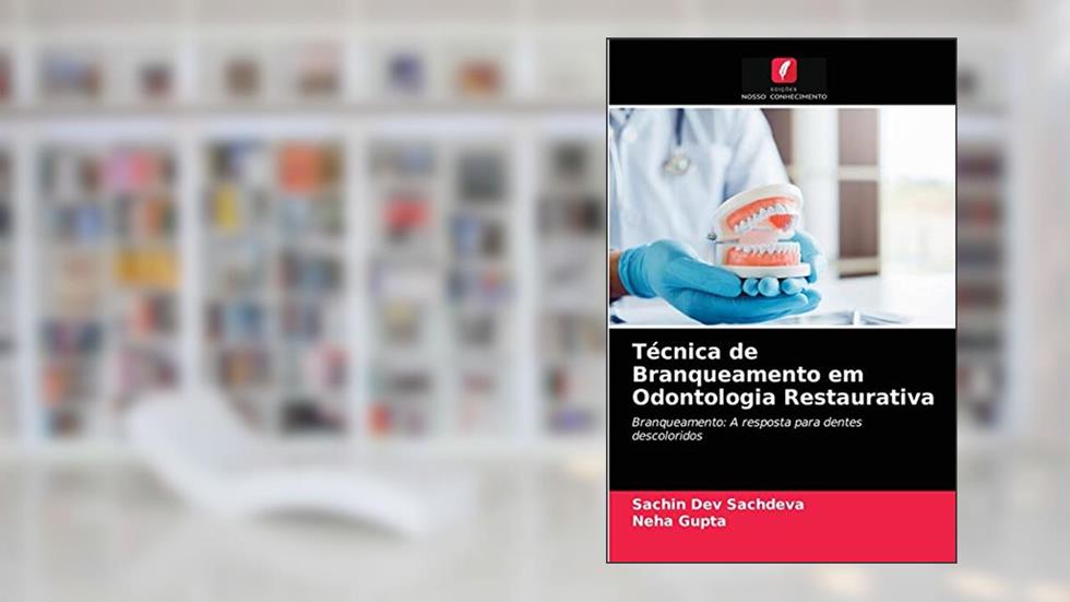Técnica de Branqueamento em Odontologia Restaurativa: Branqueamento: A resposta para dentes descoloridos, do autor Sachin Dev Sachdeva; Neha Gupta